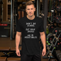 Don’t Do School, Eat Your Drugs, Go To Vegetables - Unisex T-Shirt